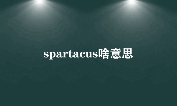 spartacus啥意思