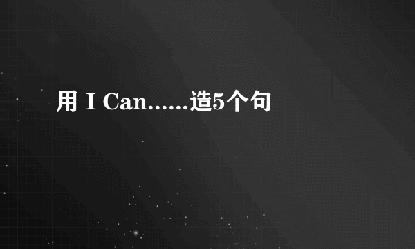 用 I Can......造5个句