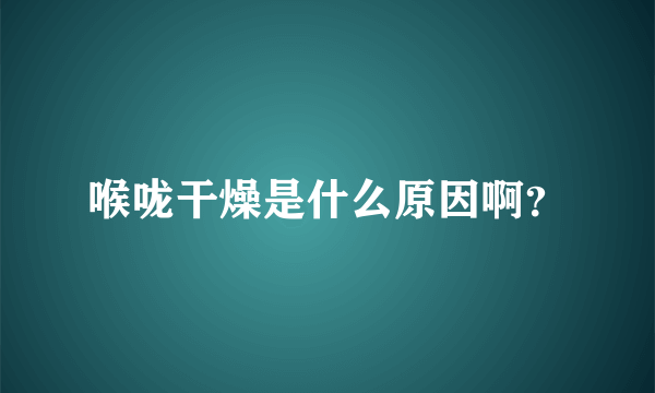 喉咙干燥是什么原因啊？