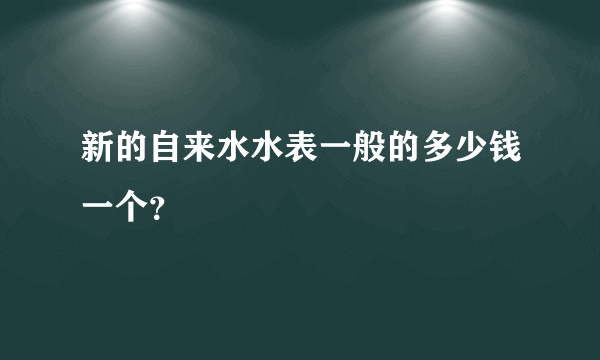 新的自来水水表一般的多少钱一个？