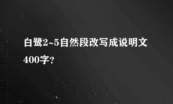 白鹭2~5自然段改写成说明文400字？