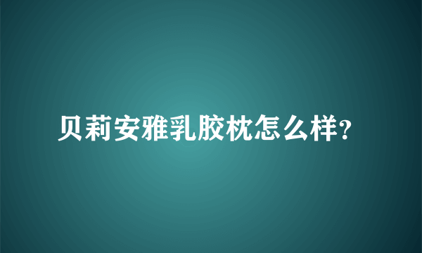 贝莉安雅乳胶枕怎么样？