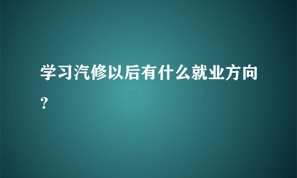 学习汽修以后有什么就业方向？