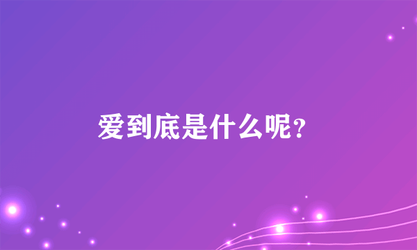 爱到底是什么呢？