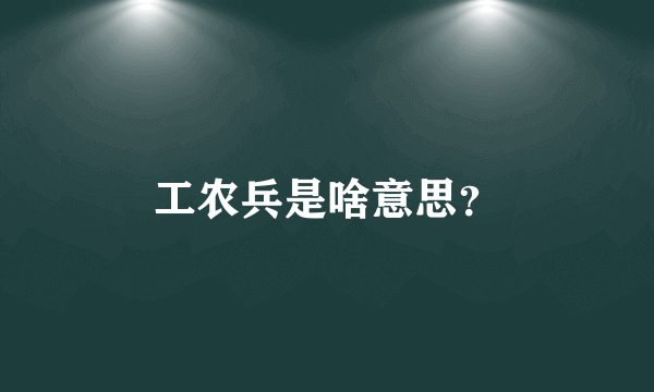 工农兵是啥意思？