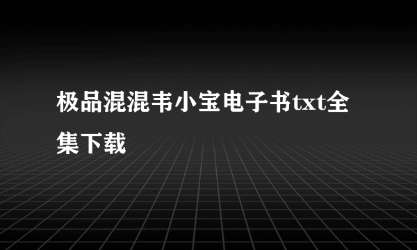 极品混混韦小宝电子书txt全集下载