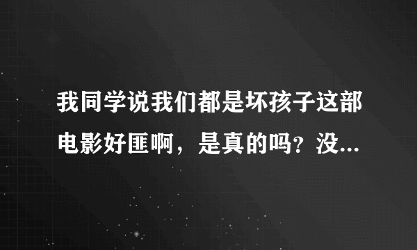 我同学说我们都是坏孩子这部电影好匪啊，是真的吗？没看过，哪里有看？说的是什么？内容好吗？剧情好吗？