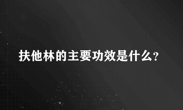 扶他林的主要功效是什么？