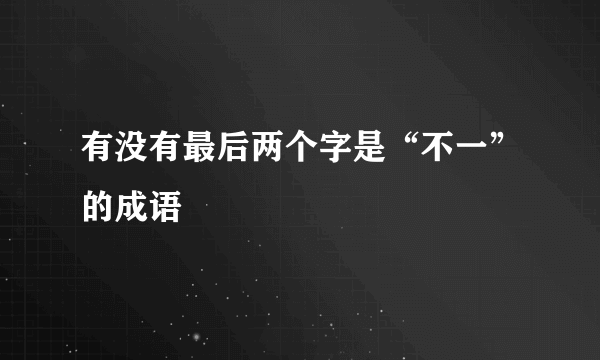 有没有最后两个字是“不一”的成语