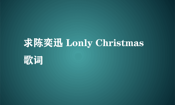 求陈奕迅 Lonly Christmas 歌词