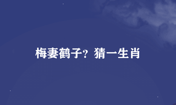 梅妻鹤子？猜一生肖