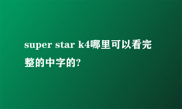 super star k4哪里可以看完整的中字的?