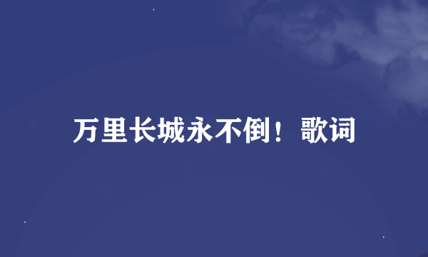 万里长城永不倒！歌词