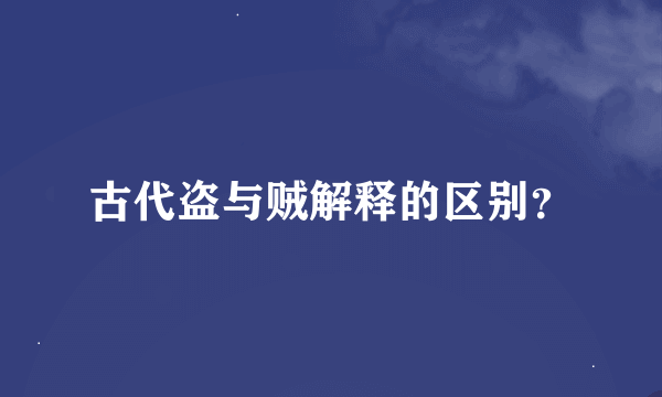 古代盗与贼解释的区别？