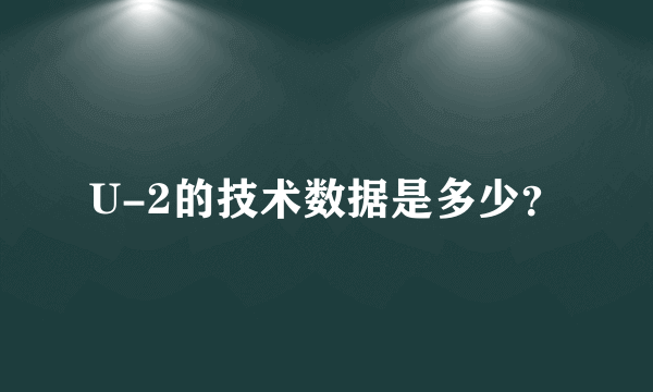 U-2的技术数据是多少？