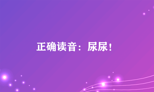 正确读音：尿尿！