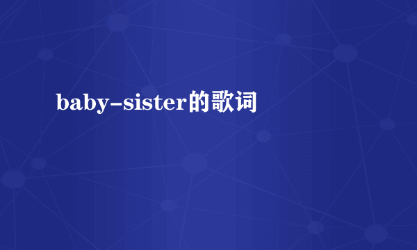 baby-sister的歌词