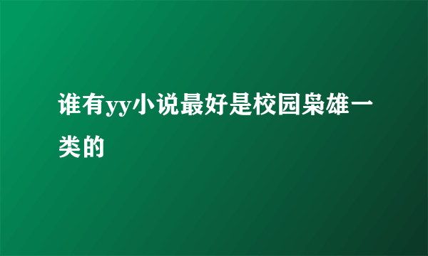 谁有yy小说最好是校园枭雄一类的