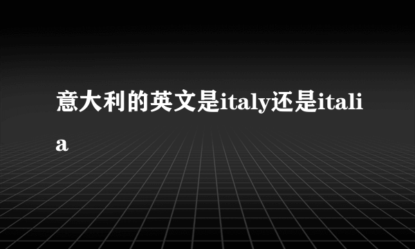 意大利的英文是italy还是italia