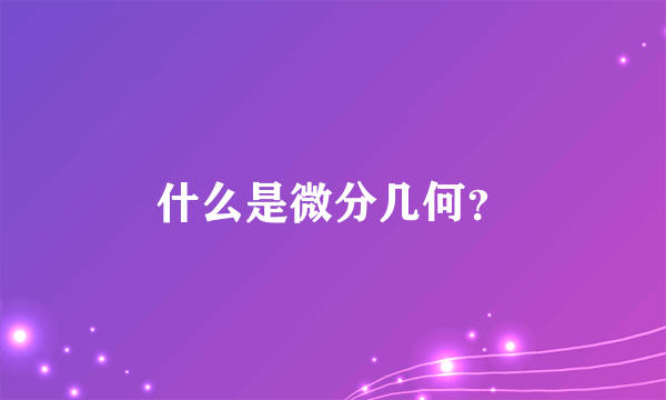 什么是微分几何？