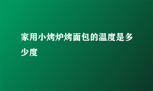 家用小烤炉烤面包的温度是多少度