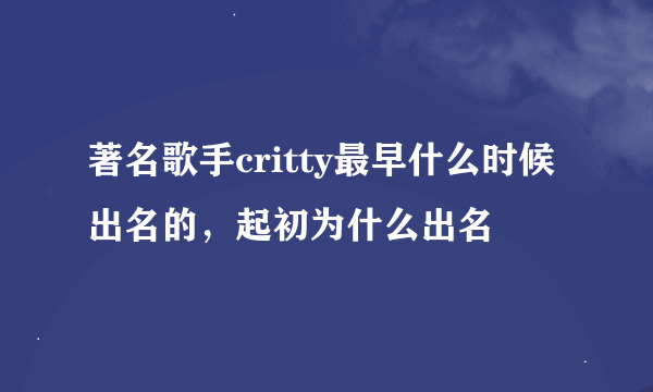 著名歌手critty最早什么时候出名的，起初为什么出名