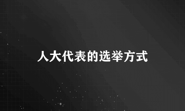 人大代表的选举方式