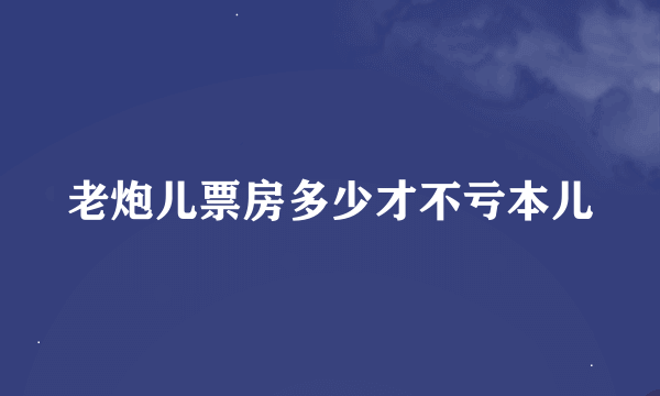 老炮儿票房多少才不亏本儿