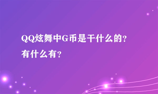 QQ炫舞中G币是干什么的？有什么有？