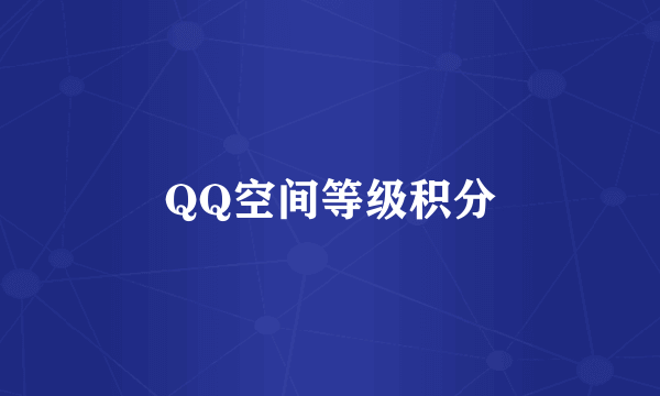 QQ空间等级积分