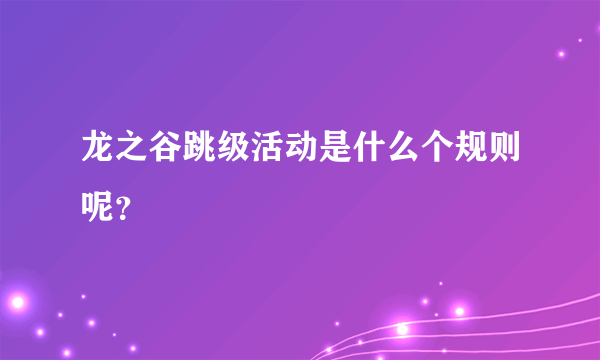 龙之谷跳级活动是什么个规则呢？