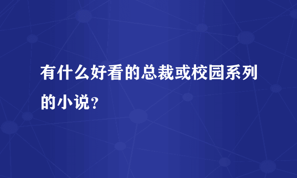 有什么好看的总裁或校园系列的小说？