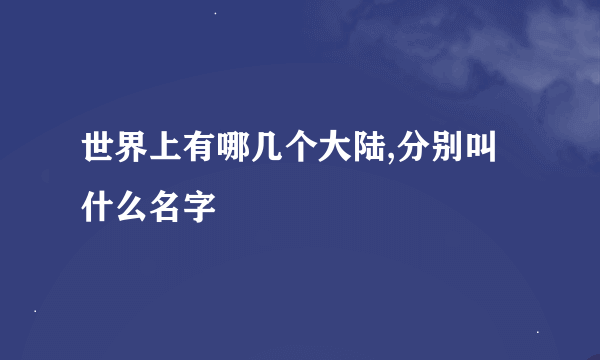 世界上有哪几个大陆,分别叫什么名字