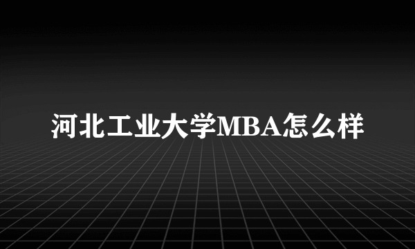 河北工业大学MBA怎么样