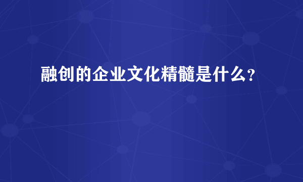 融创的企业文化精髓是什么？