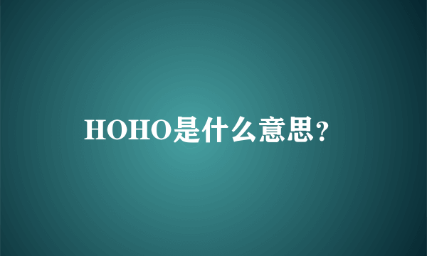 HOHO是什么意思？