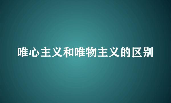 唯心主义和唯物主义的区别