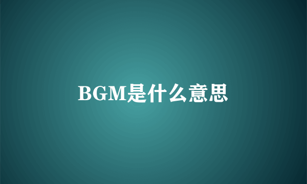 BGM是什么意思