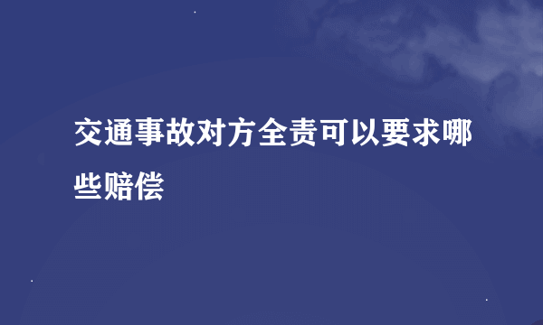 交通事故对方全责可以要求哪些赔偿