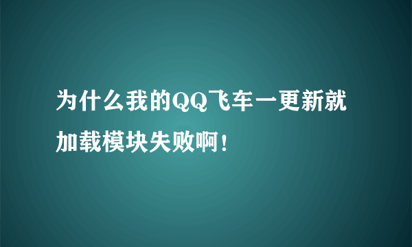 为什么我的QQ飞车一更新就加载模块失败啊！