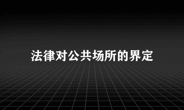 法律对公共场所的界定