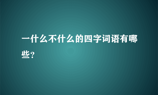 一什么不什么的四字词语有哪些？