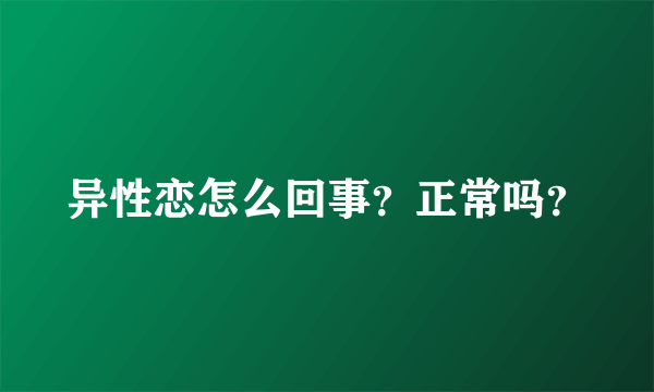 异性恋怎么回事？正常吗？