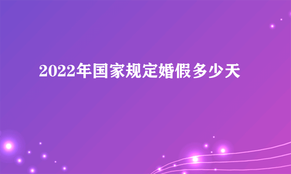 2022年国家规定婚假多少天