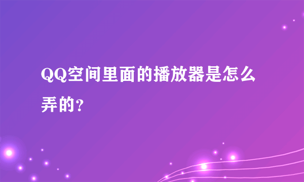 QQ空间里面的播放器是怎么弄的？