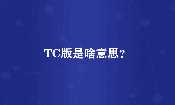 TC版是啥意思？