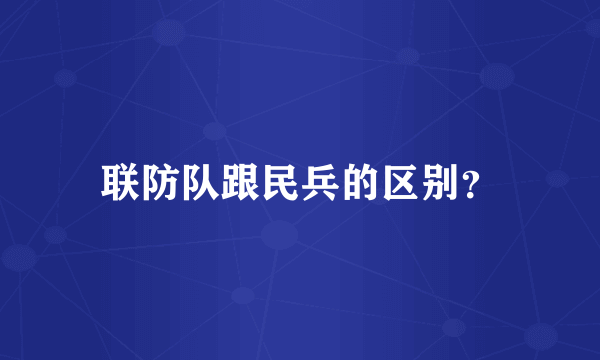 联防队跟民兵的区别？