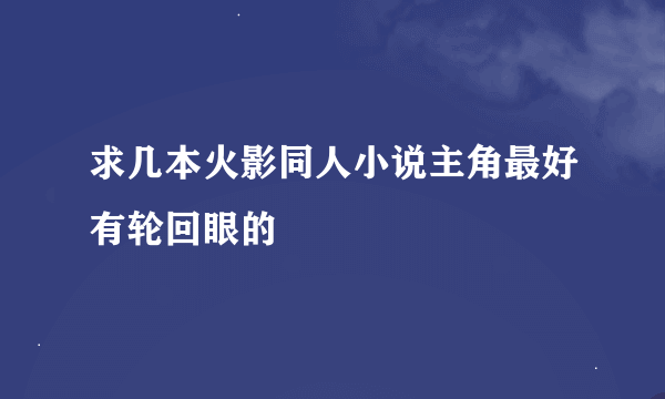 求几本火影同人小说主角最好有轮回眼的