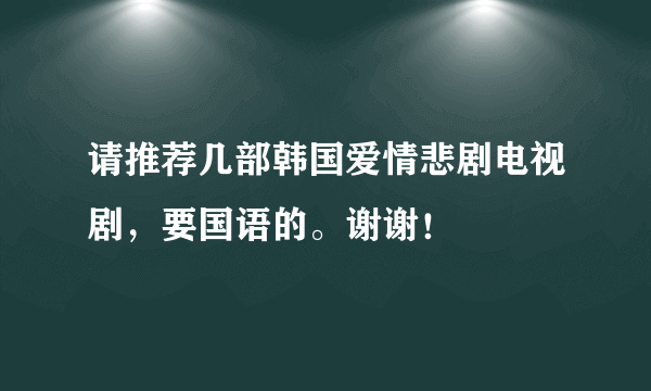 请推荐几部韩国爱情悲剧电视剧，要国语的。谢谢！