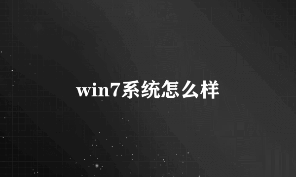 win7系统怎么样